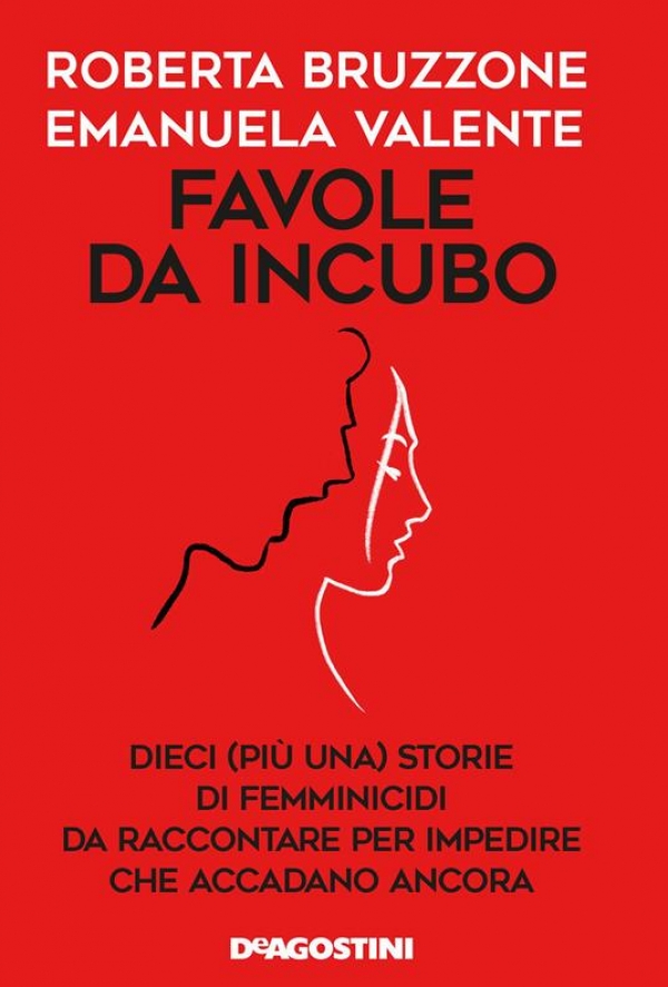 Favole da incubo: dieci (più una) storie di femminicidi da raccontare per impedire che accadano ancora di Roberta Bruzzone, Emanuela Valente (COLL. 364.15 BRU)