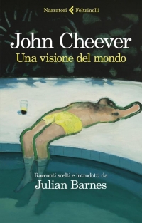 Una visione del mondo di John Cheever; racconti scelti e introdotti da Julian Barnes (COLL. 813.5 CHE)