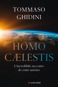 Homo caelestis: l&#039;incredibile racconto di come saremo di Tommaso Ghidini (COLL. 629.45 GHI)