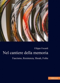 Nel cantiere della memoria. Fascismo, Resistenza, Shoah, Foibe di Filippo Focardi (COLL. 940.54 FOC)