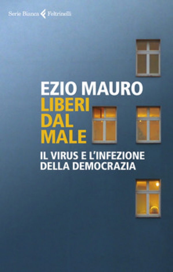 Liberi dal male. Il virus e l&#039;infezione della democrazia, Ezio Mauro (COLL. 303.485 MAU)
