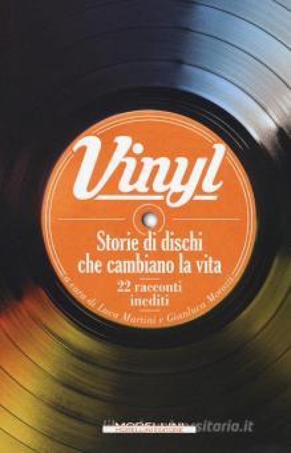 Vinyl: storie di dischi che cambiano la vita di Luca Martini e Gianluca Morozzi (COLL. 853.92 MAR)